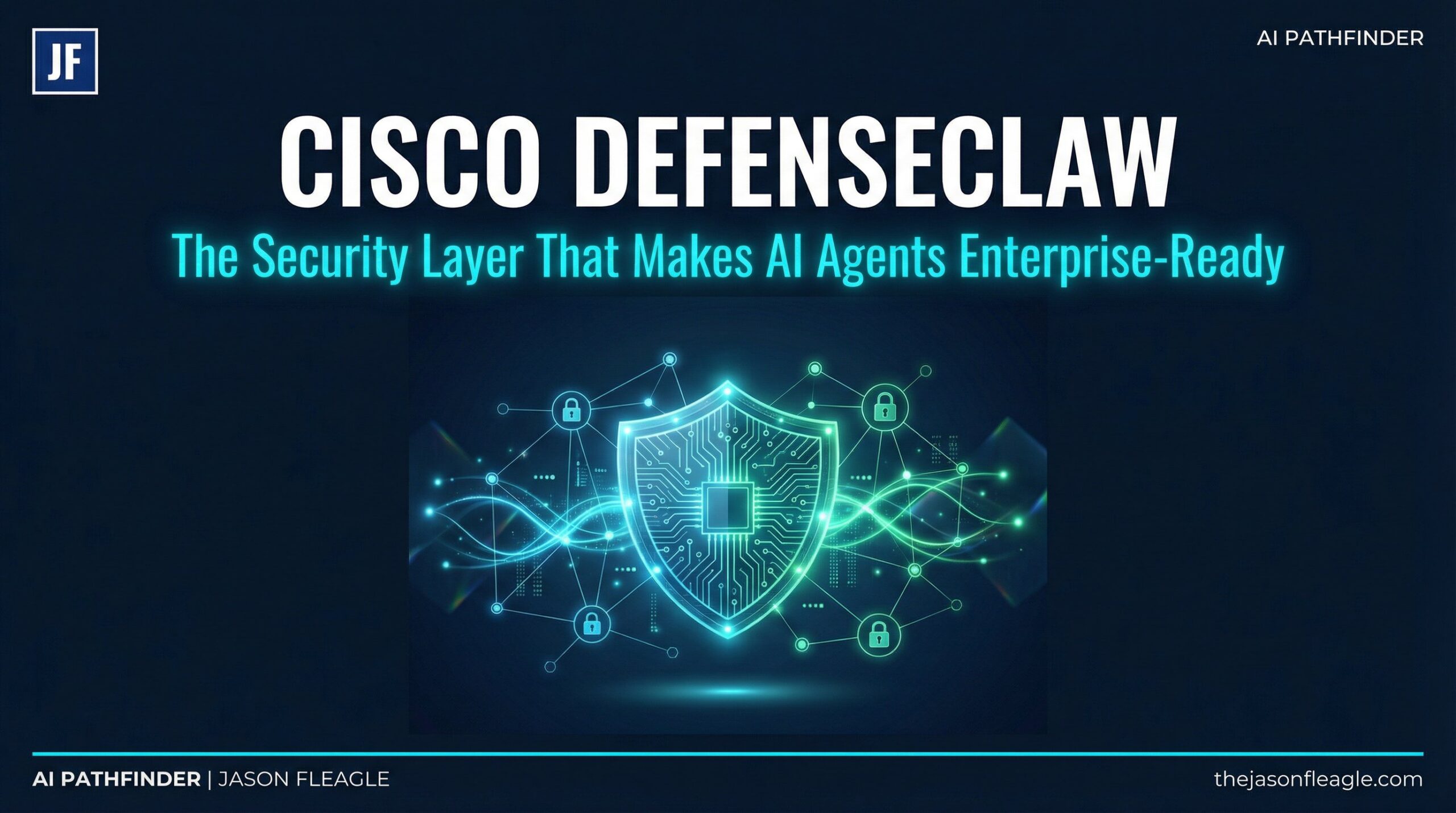 Cisco DefenseClaw enterprise AI agent security stack — AI Pathfinder by Jason Fleagle