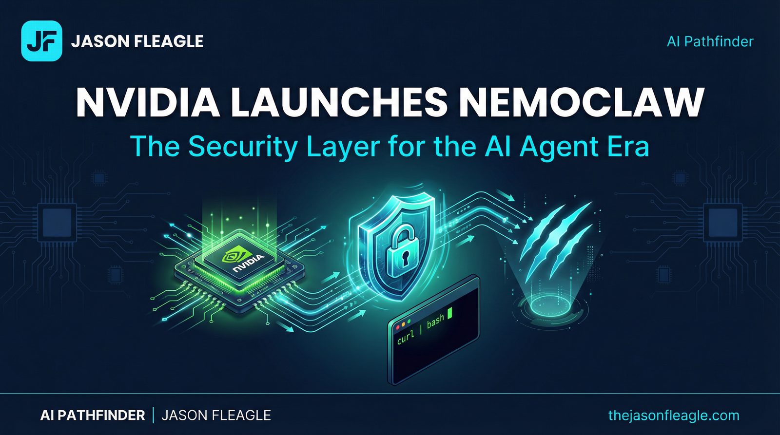 NVIDIA NemoClaw — The Security Layer for the AI Agent Era | AI Pathfinder by Jason Fleagle