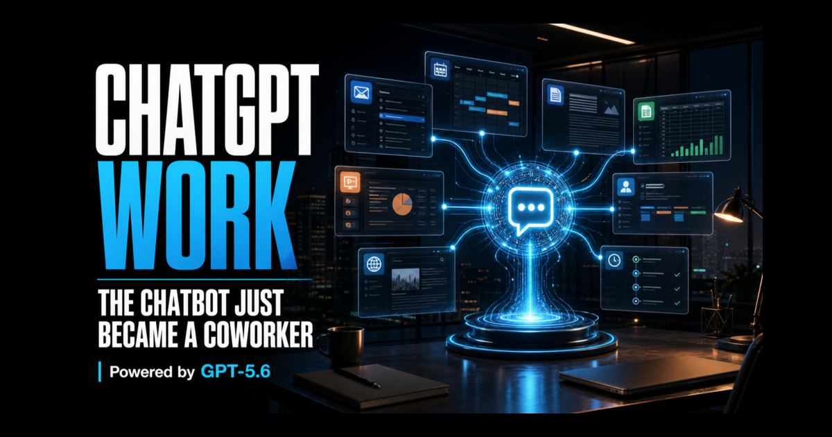 ChatGPT Work: the chatbot became a coworker, powered by GPT-5.6